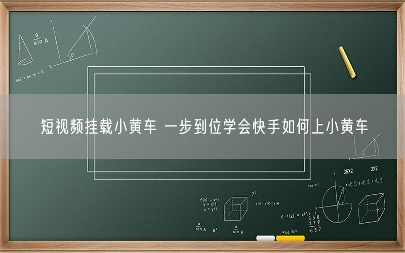 短视频挂载小黄车 一步到位学会快手如何上小黄车