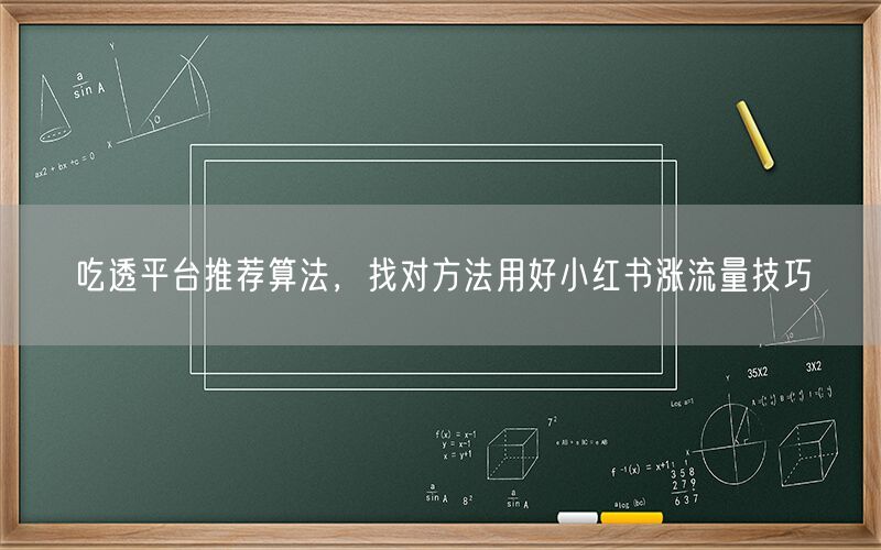 吃透平台推荐算法，找对方法用好小红书涨流量技巧