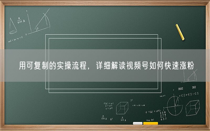 用可复制的实操流程，详细解读视频号如何快速涨粉
