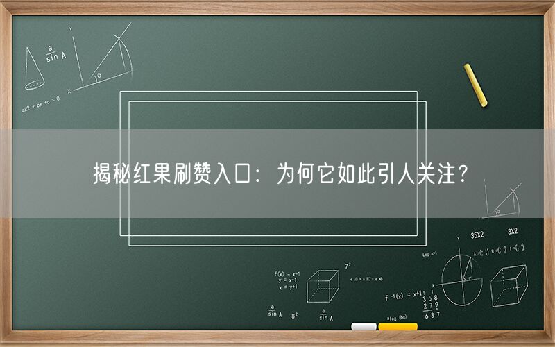 揭秘红果刷赞入口：为何它如此引人关注？