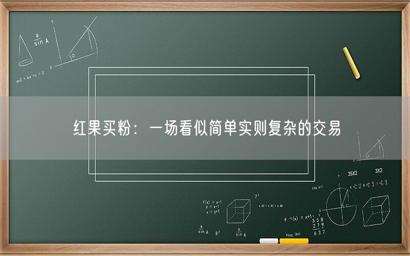 红果买粉：一场看似简单实则复杂的交易