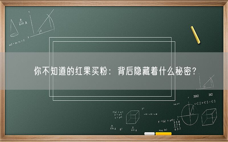 你不知道的红果买粉：背后隐藏着什么秘密？