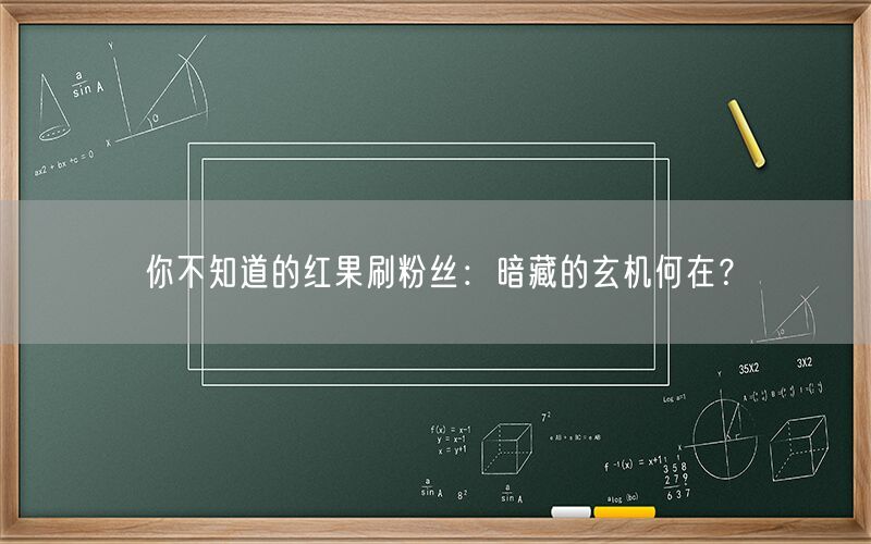 你不知道的红果刷粉丝：暗藏的玄机何在？
