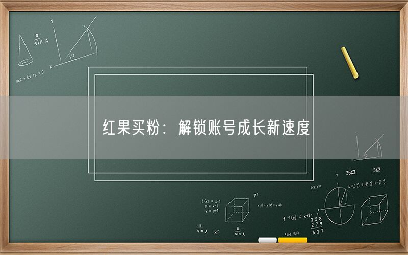 红果买粉：解锁账号成长新速度
