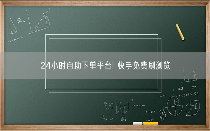 24小时自助下单平台! 快手免费刷浏览