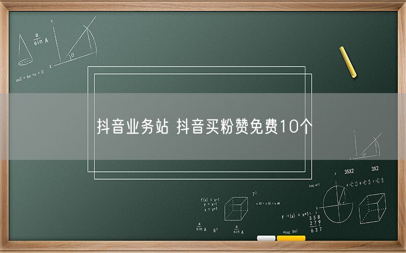 抖音业务站 抖音买粉赞免费10个