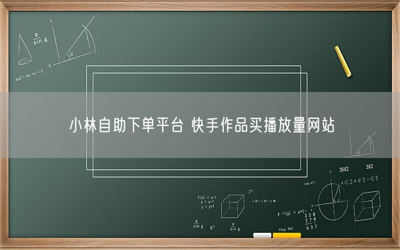 小林自助下单平台 快手作品买播放量网站