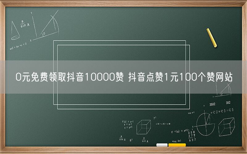 0元免费领取抖音10000赞 抖音点赞1元100个赞网站