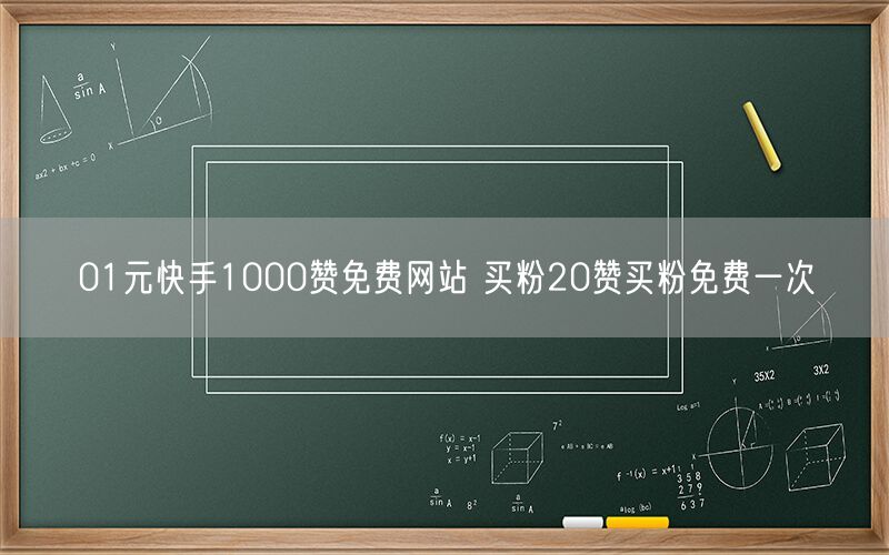 01元快手1000赞免费网站 买粉20赞买粉免费一次