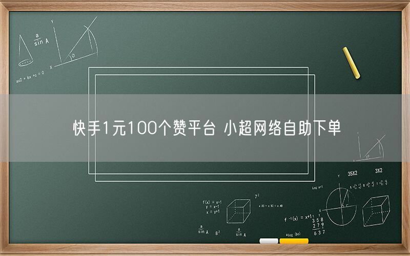 快手1元100个赞平台 小超网络自助下单