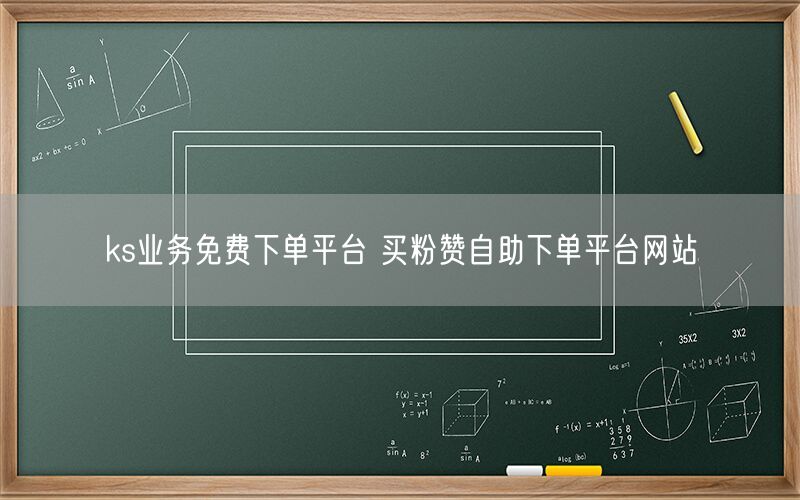 ks业务免费下单平台 买粉赞自助下单平台网站
