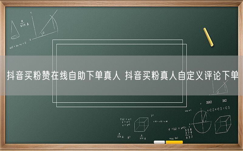 抖音买粉赞在线自助下单真人 抖音买粉真人自定义评论下单