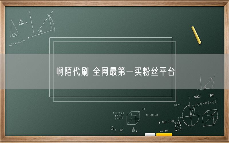 啊陌代刷 全网最第一买粉丝平台