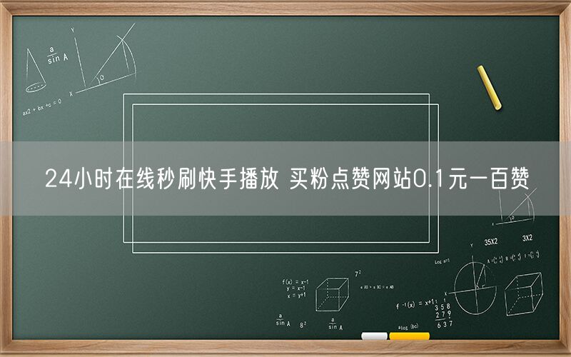 24小时在线秒刷快手播放 买粉点赞网站0.1元一百赞