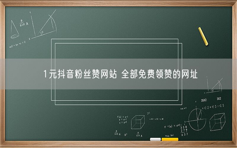 1元抖音粉丝赞网站 全部免费领赞的网址