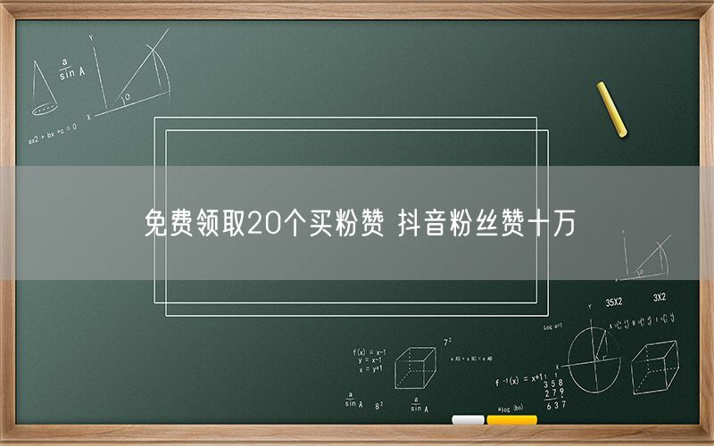 免费领取20个买粉赞 抖音粉丝赞十万