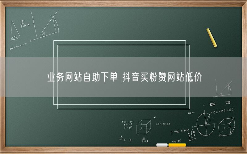 业务网站自助下单 抖音买粉赞网站低价