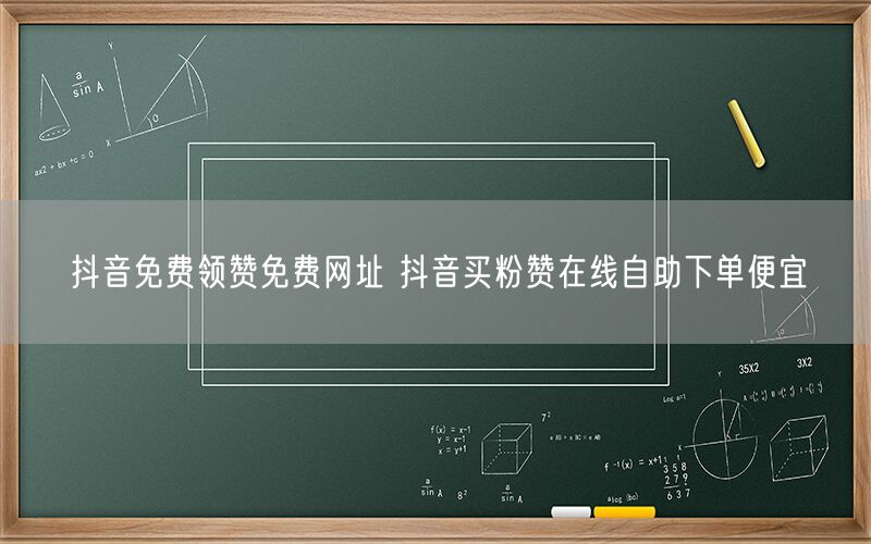 抖音免费领赞免费网址 抖音买粉赞在线自助下单便宜