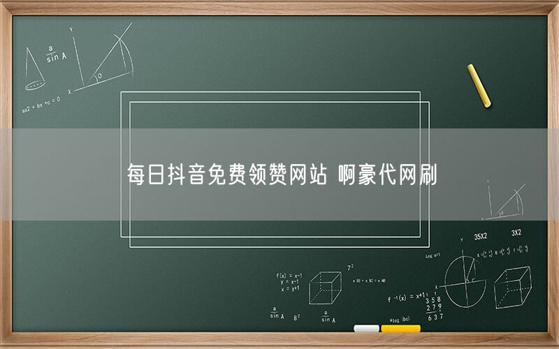 每日抖音免费领赞网站 啊豪代网刷