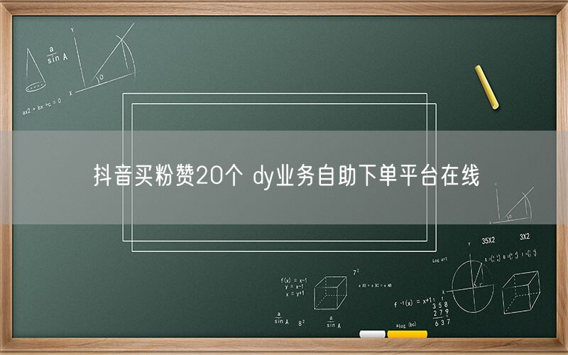 抖音买粉赞20个 dy业务自助下单平台在线