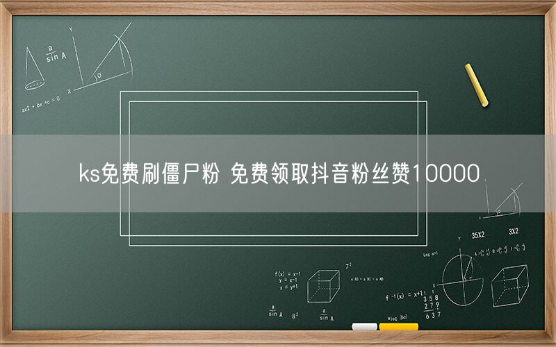 ks免费刷僵尸粉 免费领取抖音粉丝赞10000