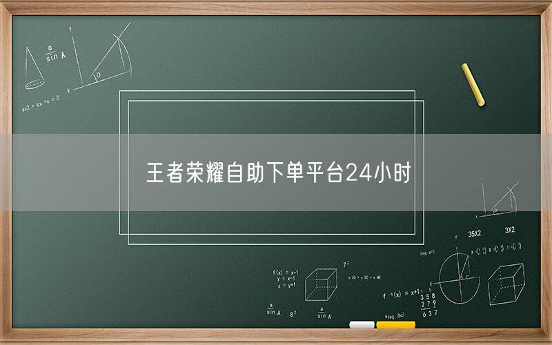王者荣耀自助下单平台24小时