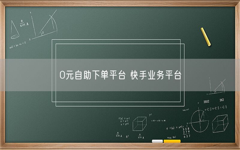 0元自助下单平台 快手业务平台