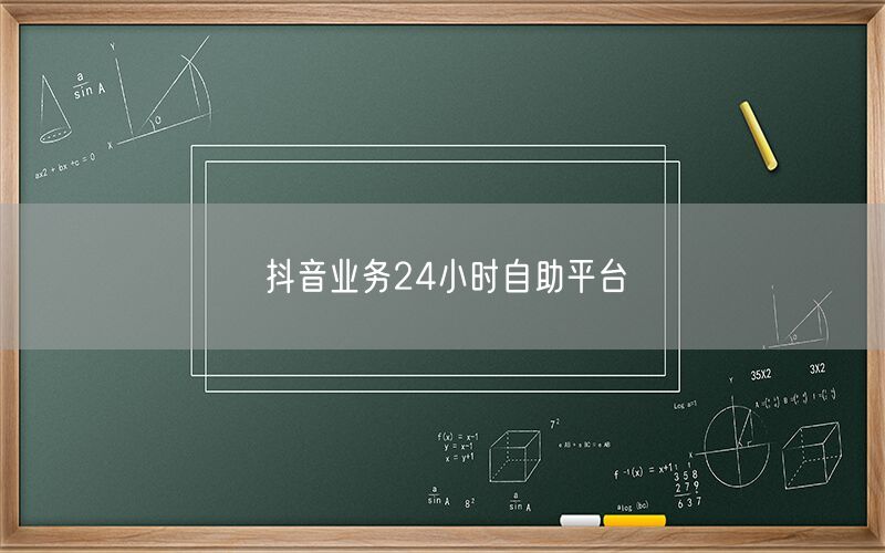 抖音业务24小时自助平台